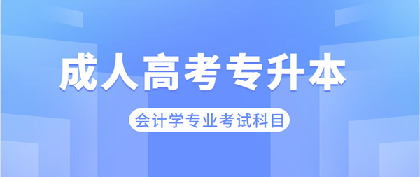 安徽成考專升本會計學專業(yè)考哪些科目？